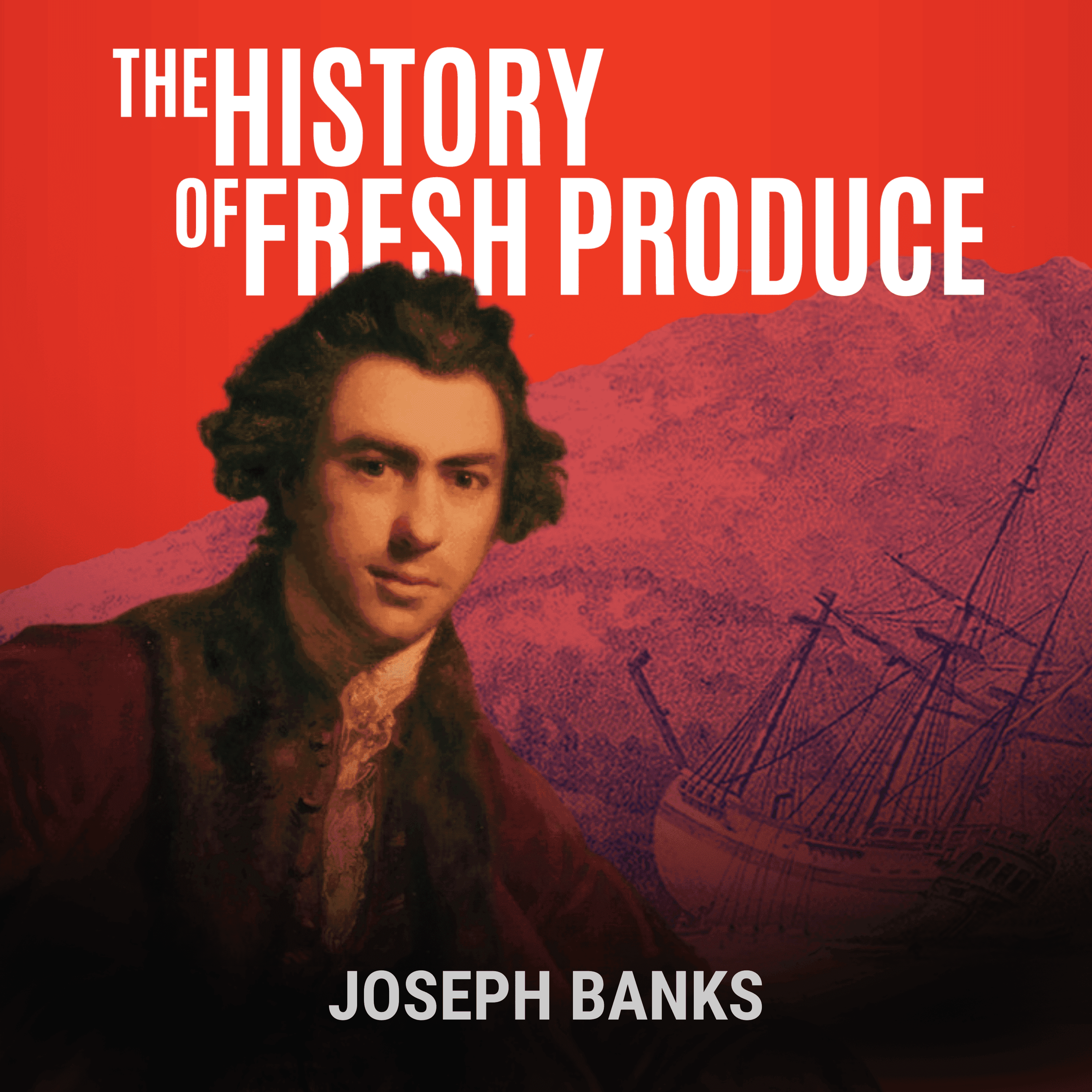 Joseph Banks: Death and Survival (Part 3) - The History of Fresh Produce